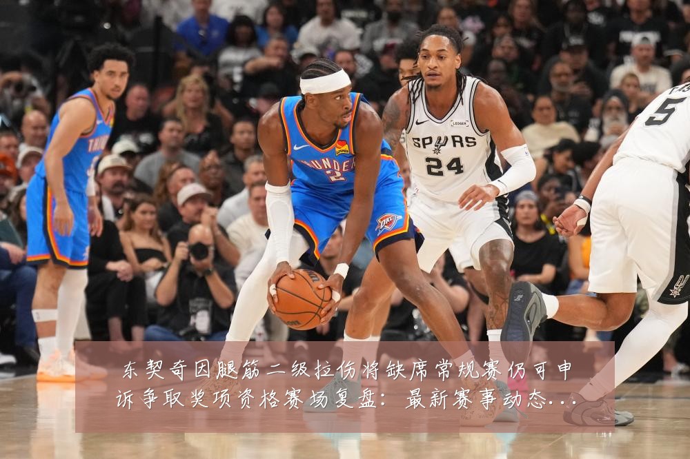 东契奇因腿筋二级拉伤将缺席常规赛仍可申诉争取奖项资格赛场复盘:最新赛事动态与深度分析